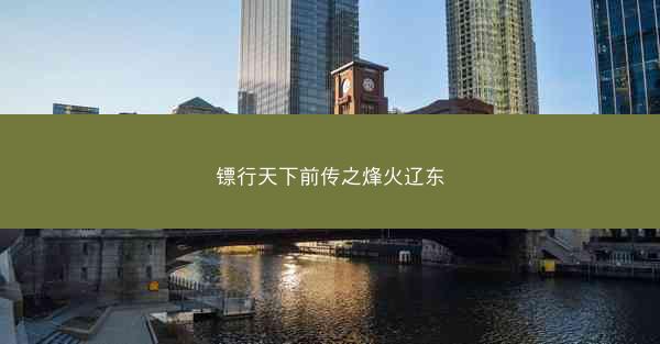 镖行天下前传之烽火辽东